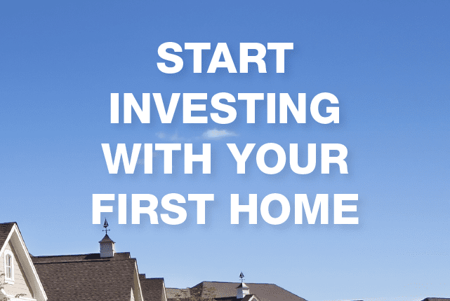 Start Investing With Your First Home